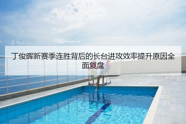 丁俊晖新赛季连胜背后的长台进攻效率提升原因全面复盘